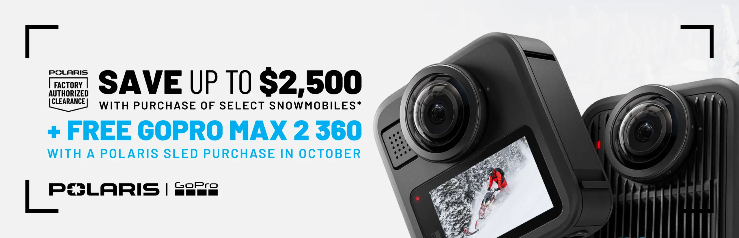 Polaris Snowmobiles is offering up to $2,500 off PLUS a Free GoPro Max 2 360 camera when you purchase select snowmobiles during October only.